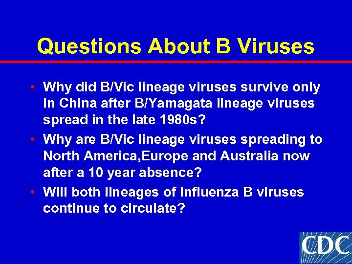 Questions About B Viruses • Why did B/Vic lineage viruses survive only in China