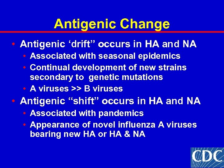 Antigenic Change • Antigenic ‘drift” occurs in HA and NA • Associated with seasonal