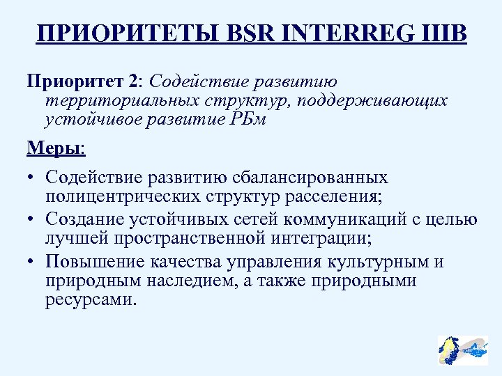 ПРИОРИТЕТЫ BSR INTERREG IIIB Приоритет 2: Содействие развитию территориальных структур, поддерживающих устойчивое развитие РБм