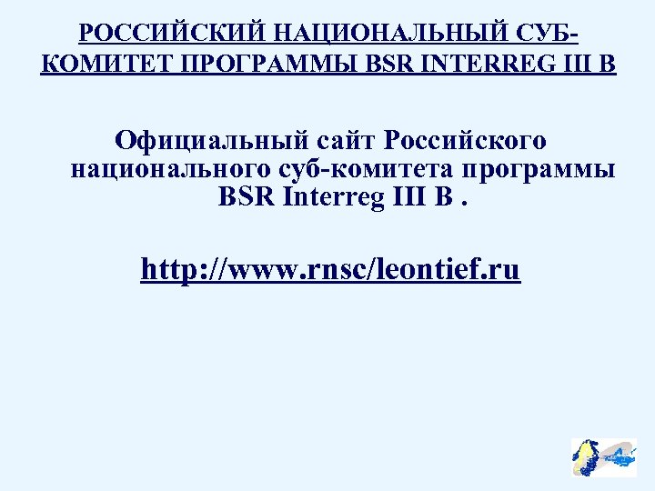 РОССИЙСКИЙ НАЦИОНАЛЬНЫЙ СУБКОМИТЕТ ПРОГРАММЫ BSR INTERREG III B Официальный сайт Российского национального суб-комитета программы