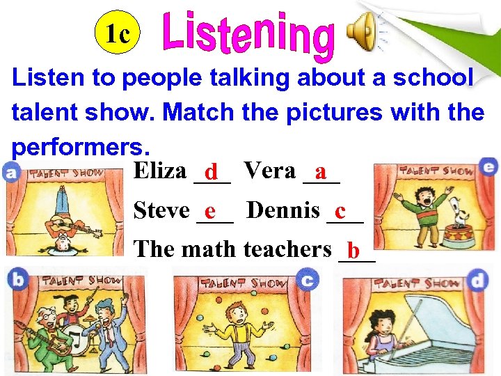 1 c Listen to people talking about a school talent show. Match the pictures