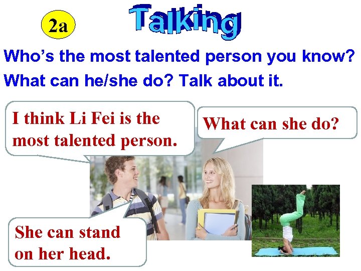 2 a Who’s the most talented person you know? What can he/she do? Talk