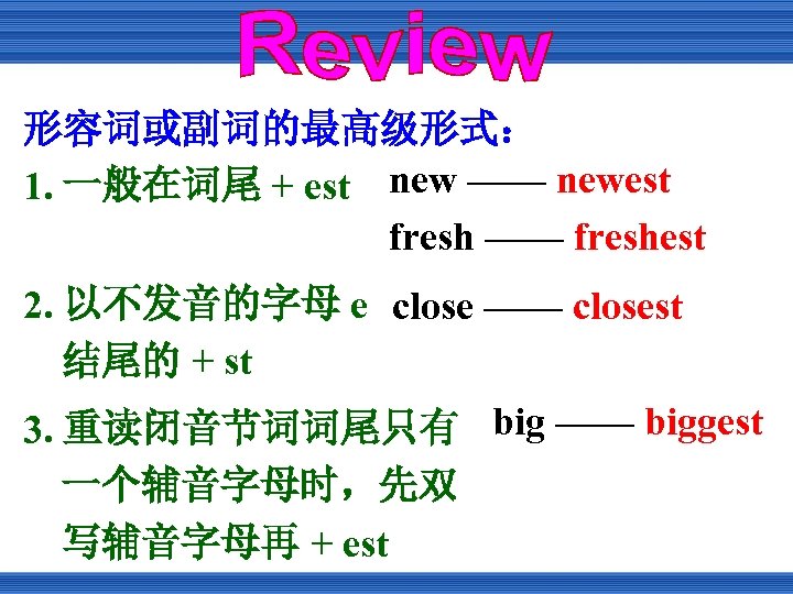 形容词或副词的最高级形式： 1. 一般在词尾 + est new —— newest fresh —— freshest 2. 以不发音的字母 e