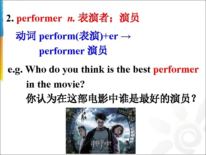 2. performer n. 表演者；演员 动词 perform(表演)+er → performer 演员 e. g. Who do you