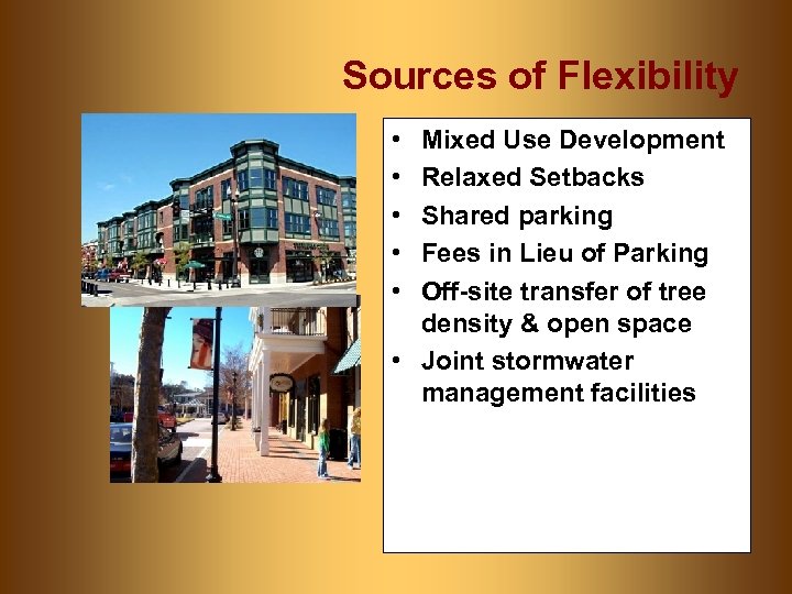 Sources of Flexibility • • • Mixed Use Development Relaxed Setbacks Shared parking Fees