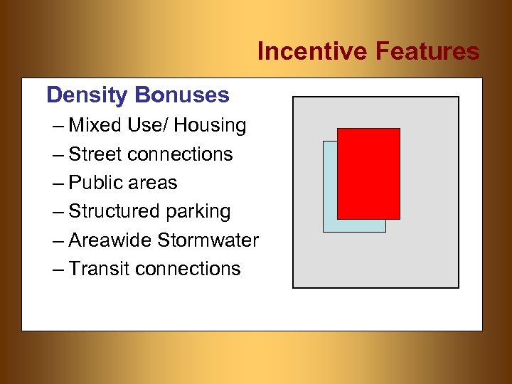 Incentive Features Density Bonuses – Mixed Use/ Housing – Street connections – Public areas