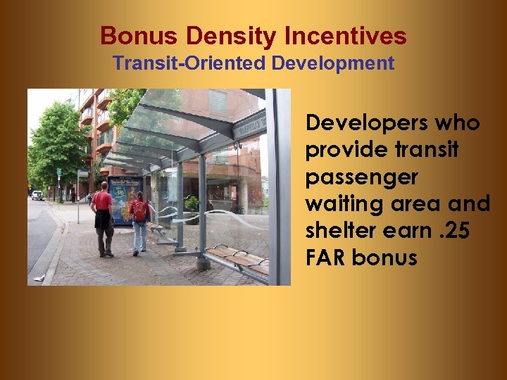 Bonus Density Incentives Transit-Oriented Development Developers who provide transit passenger waiting area and shelter