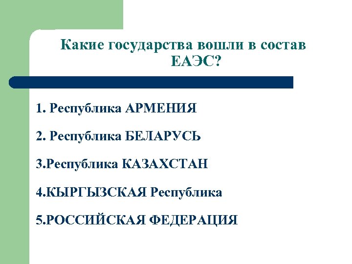 Какие государства вошли в состав ЕАЭС? 1. Республика АРМЕНИЯ 2. Республика БЕЛАРУСЬ 3. Республика