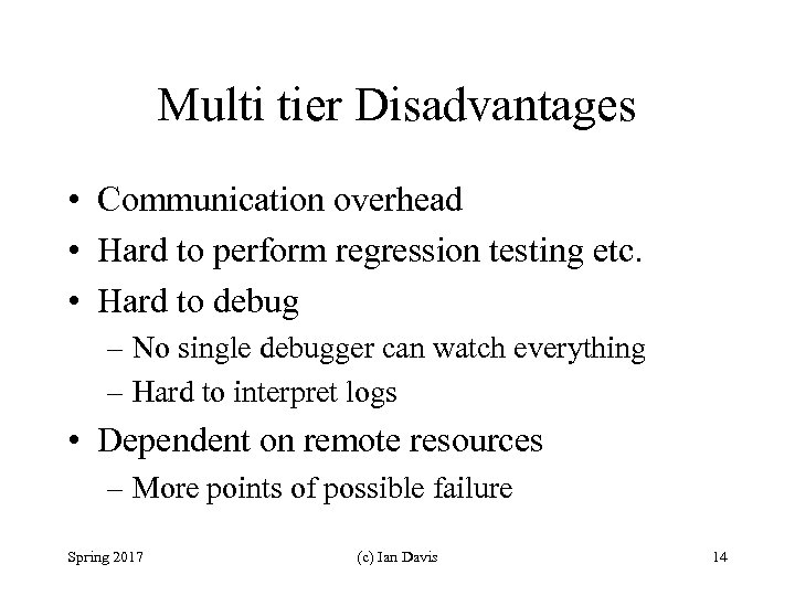 Multi tier Disadvantages • Communication overhead • Hard to perform regression testing etc. •
