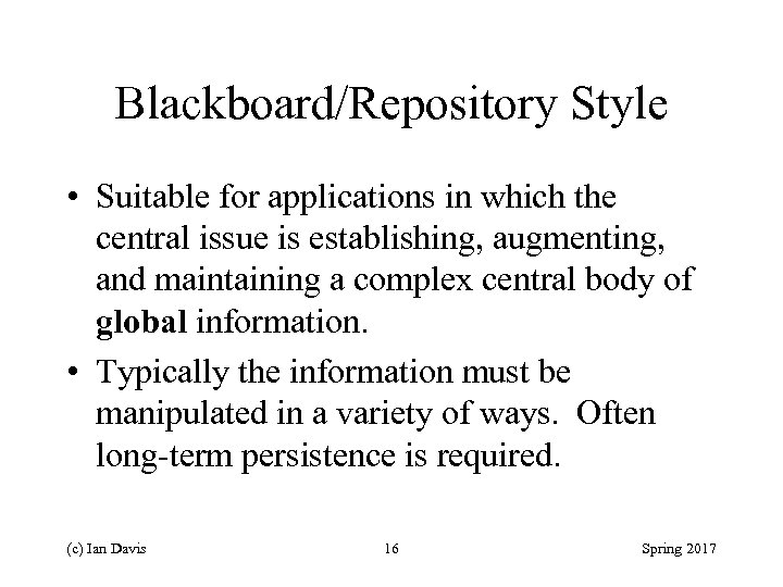 Blackboard/Repository Style • Suitable for applications in which the central issue is establishing, augmenting,