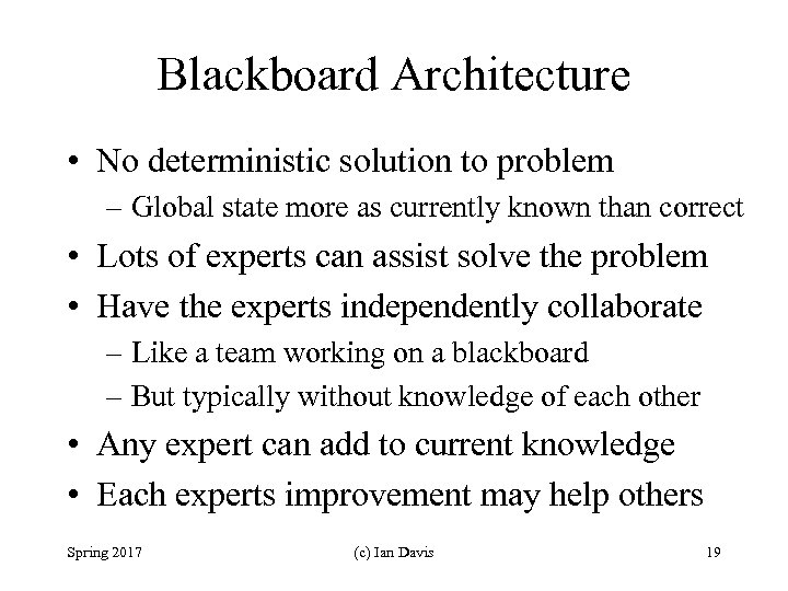 Blackboard Architecture • No deterministic solution to problem – Global state more as currently