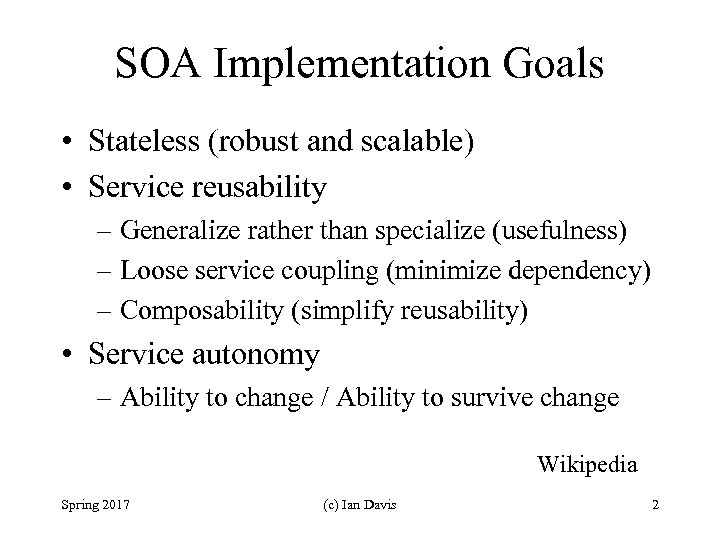 SOA Implementation Goals • Stateless (robust and scalable) • Service reusability – Generalize rather