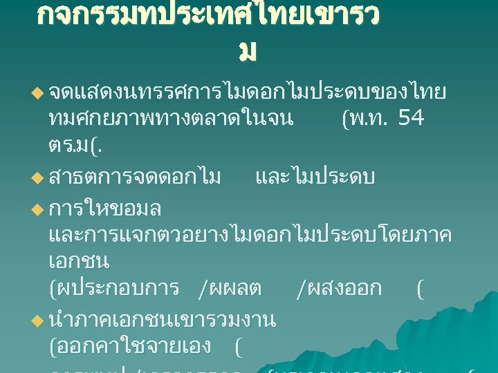 กจกรรมทประเทศไทยเขารว ม u จดแสดงนทรรศการไมดอกไมประดบของไทย ทมศกยภาพทางตลาดในจน (พ. ท. 54 ตร. ม(. u สาธตการจดดอกไม และไมประดบ u