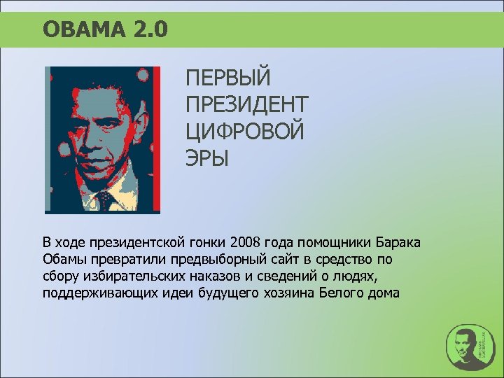 ОBAMA 2. 0 ПЕРВЫЙ ПРЕЗИДЕНТ ЦИФРОВОЙ ЭРЫ В ходе президентской гонки 2008 года помощники