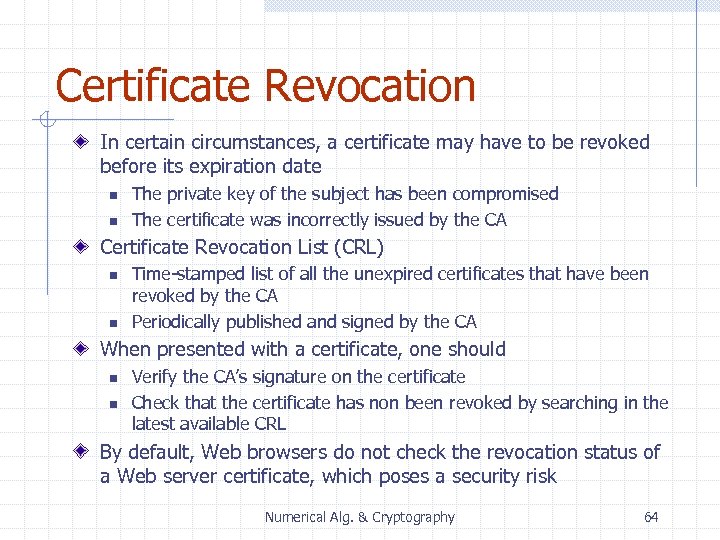 Certificate Revocation In certain circumstances, a certificate may have to be revoked before its