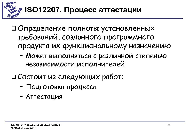 ISO 12207. Процесс аттестации q Определение полноты установленных требований, созданного программного продукта их функциональному