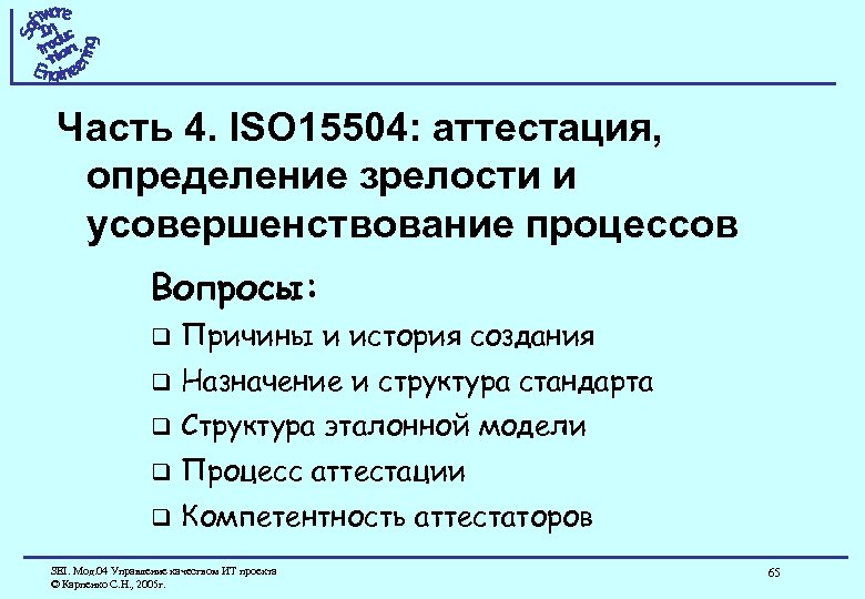 Часть 4. ISO 15504: аттестация, определение зрелости и усовершенствование процессов Вопросы: q Причины и