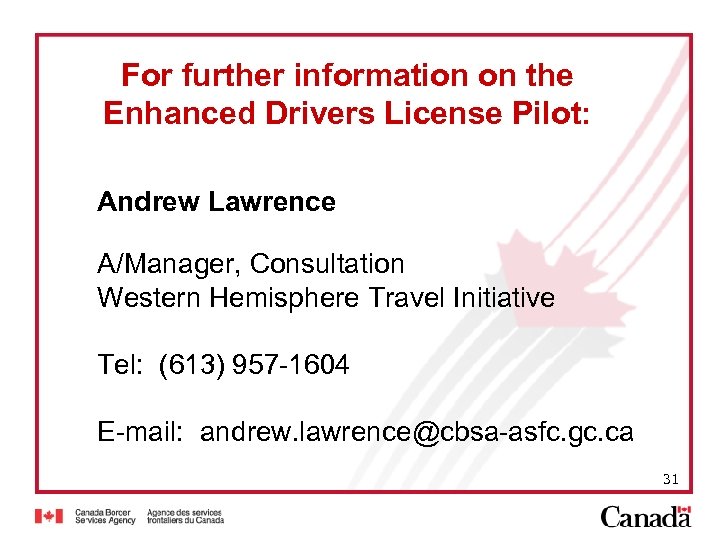 For further information on the Enhanced Drivers License Pilot: Andrew Lawrence A/Manager, Consultation Western