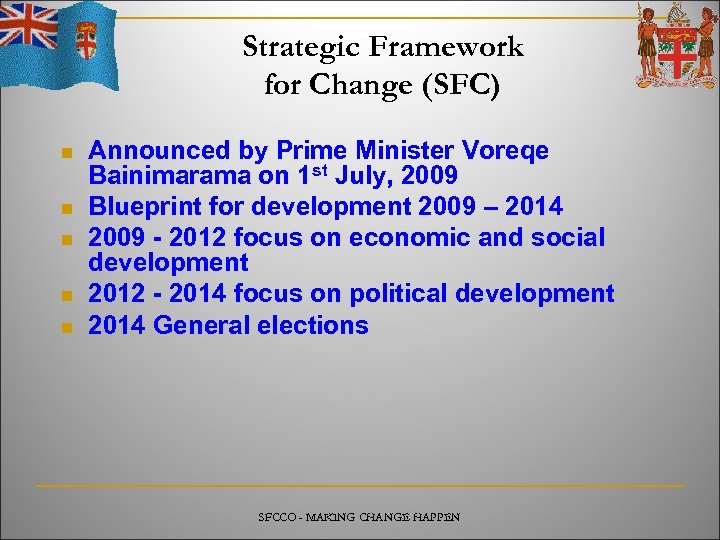 Strategic Framework for Change (SFC) n n n Announced by Prime Minister Voreqe Bainimarama