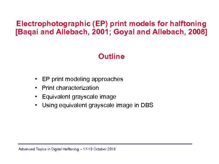 Electrophotographic (EP) print models for halftoning [Baqai and Allebach, 2001; Goyal and Allebach, 2008]