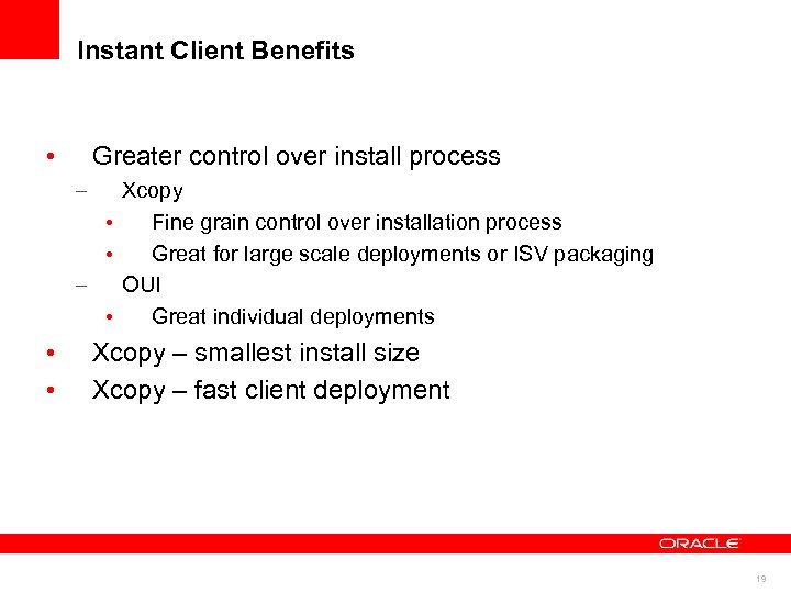 Instant Client Benefits • Greater control over install process – Xcopy • Fine grain