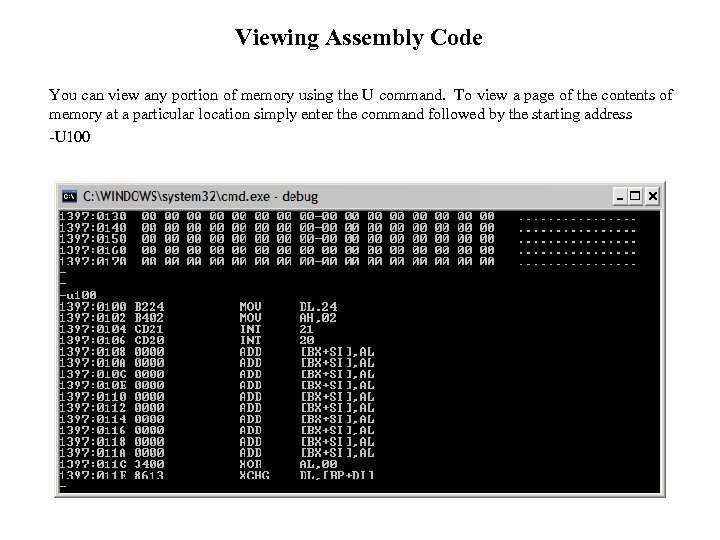 Viewing Assembly Code You can view any portion of memory using the U command.