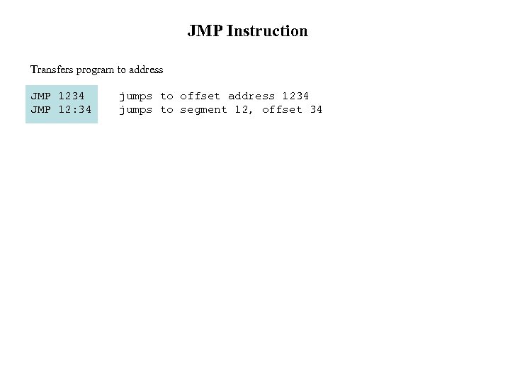 JMP Instruction Transfers program to address JMP 1234 jumps to offset address 1234 JMP