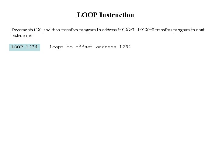 LOOP Instruction Decements CX, and then transfers program to address if CX>0. If CX=0