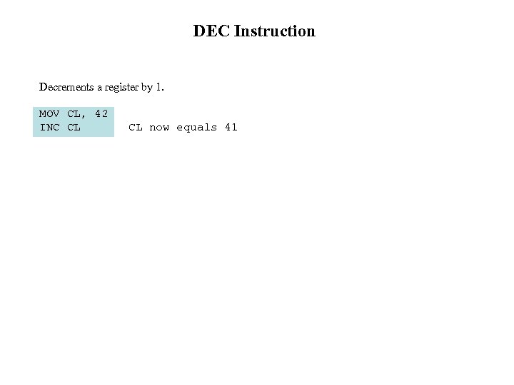 DEC Instruction Decrements a register by 1. MOV CL, 42 INC CL now equals