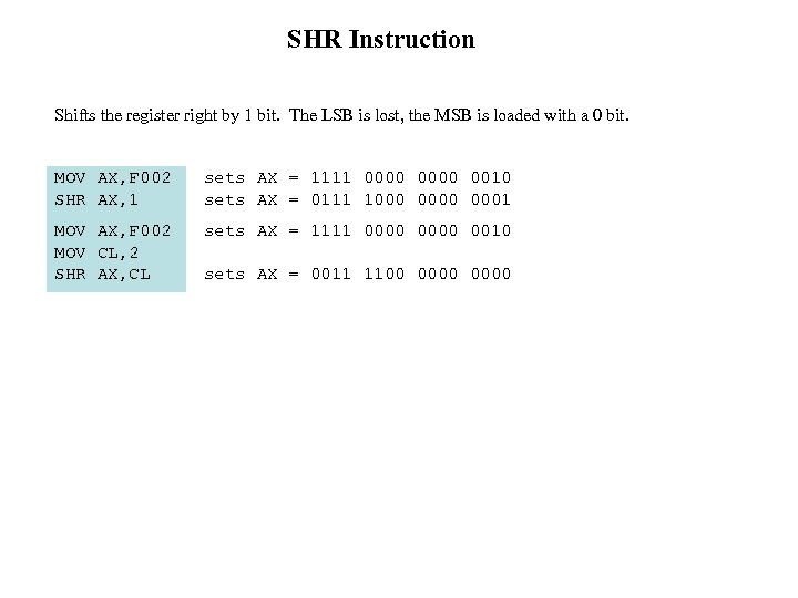 SHR Instruction Shifts the register right by 1 bit. The LSB is lost, the