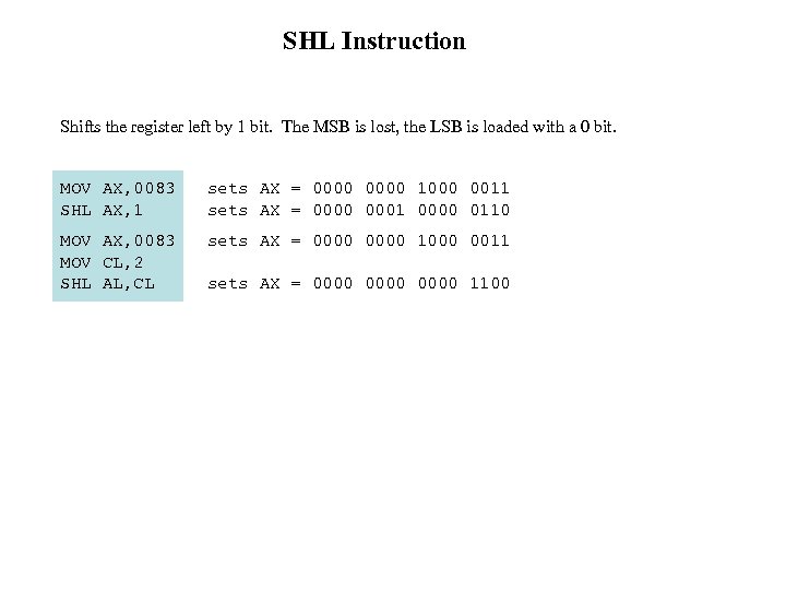 SHL Instruction Shifts the register left by 1 bit. The MSB is lost, the