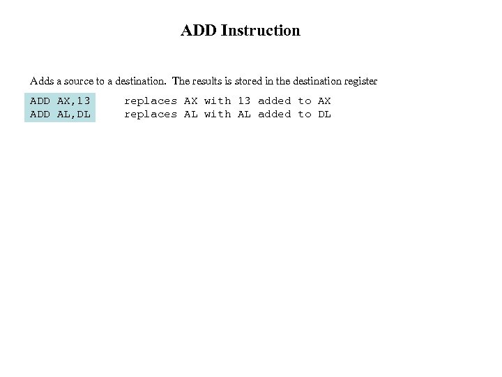 ADD Instruction Adds a source to a destination. The results is stored in the