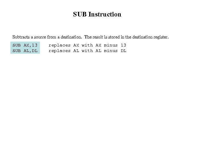 SUB Instruction Subtracts a source from a destination. The result is stored in the