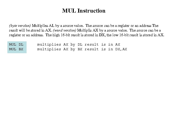 MUL Instruction (byte version) Multiplies AL by a source value. The source can be