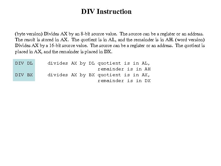 DIV Instruction (byte version) Divides AX by an 8 -bit source value. The source