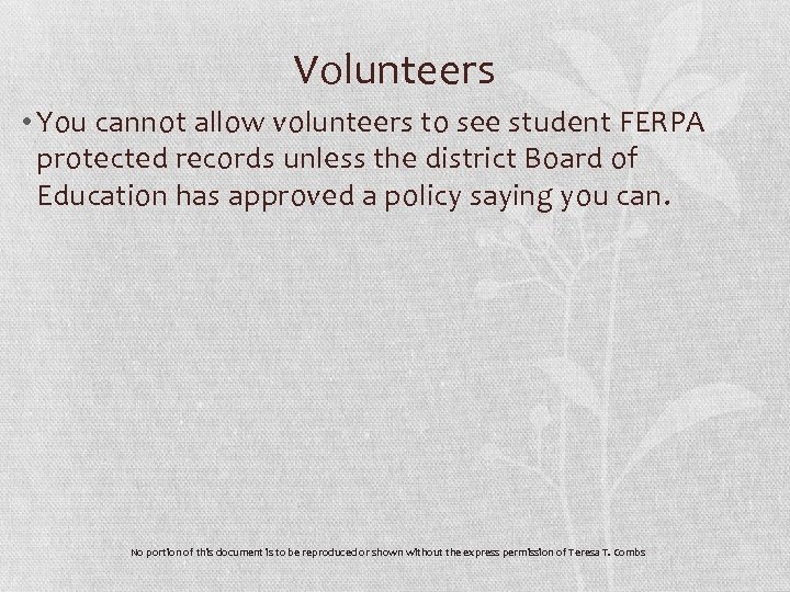 Volunteers • You cannot allow volunteers to see student FERPA protected records unless the