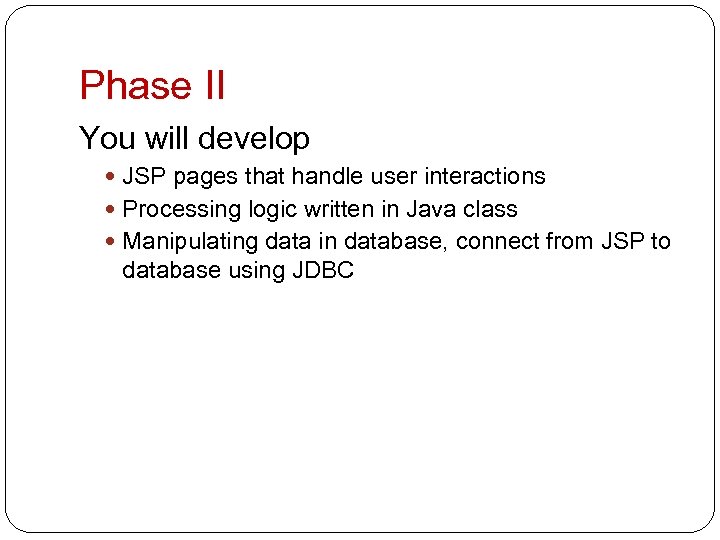 Phase II You will develop JSP pages that handle user interactions Processing logic written
