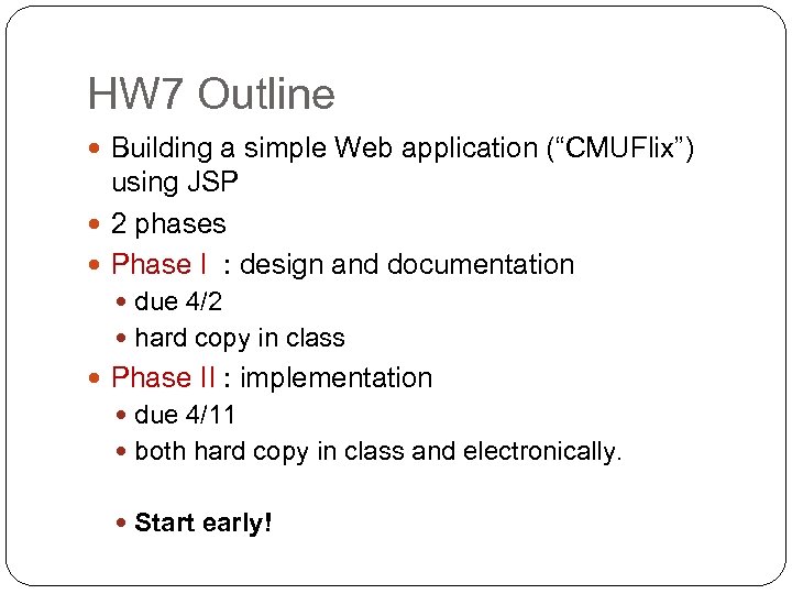 HW 7 Outline Building a simple Web application (“CMUFlix”) using JSP 2 phases Phase