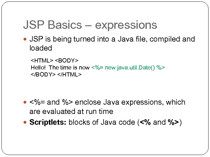 JSP Basics – expressions JSP is being turned into a Java file, compiled and