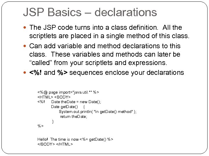 JSP Basics – declarations The JSP code turns into a class definition. All the