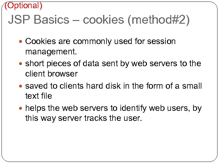 (Optional) JSP Basics – cookies (method#2) Cookies are commonly used for session management. short