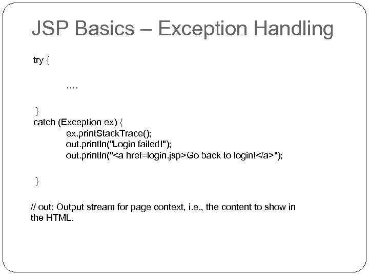 JSP Basics – Exception Handling try { …. } catch (Exception ex) { ex.