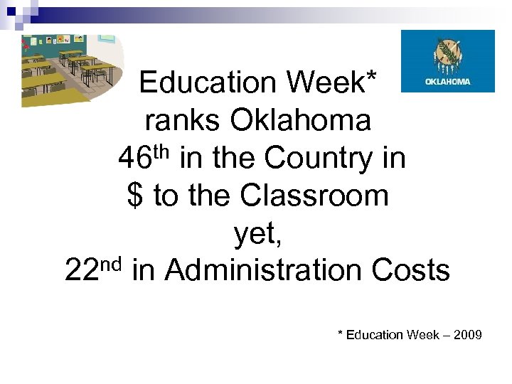 Education Week* ranks Oklahoma 46 th in the Country in $ to the Classroom