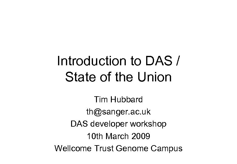 Introduction to DAS / State of the Union Tim Hubbard th@sanger. ac. uk DAS