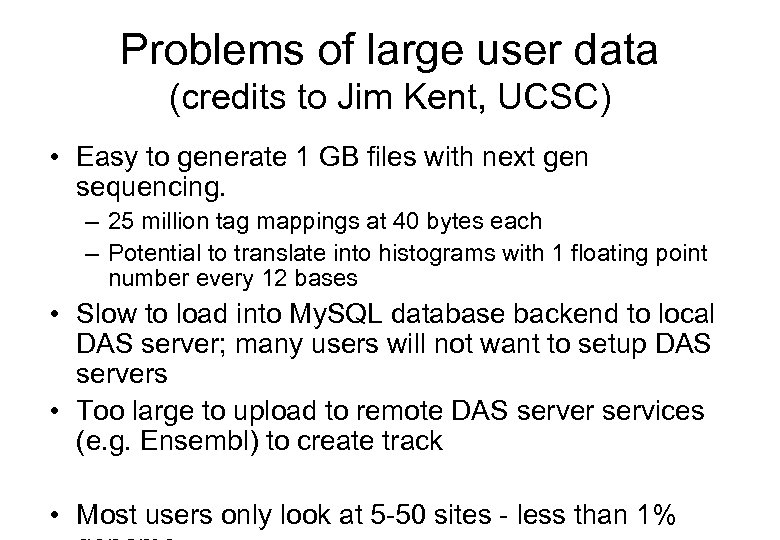 Problems of large user data (credits to Jim Kent, UCSC) • Easy to generate