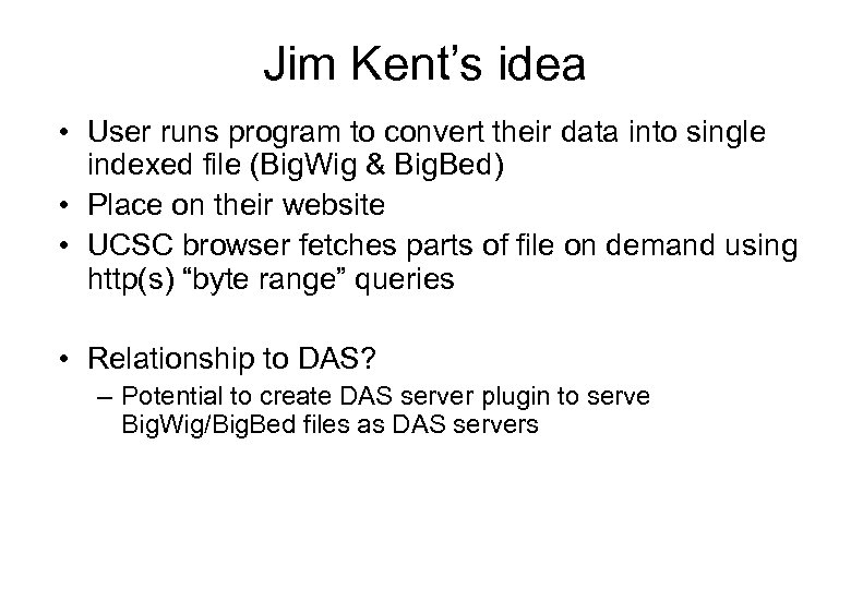 Jim Kent’s idea • User runs program to convert their data into single indexed