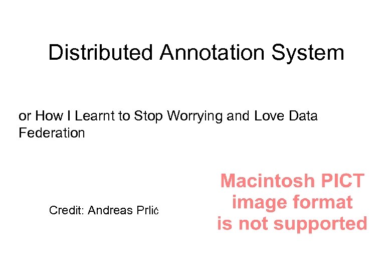 Distributed Annotation System or How I Learnt to Stop Worrying and Love Data Federation
