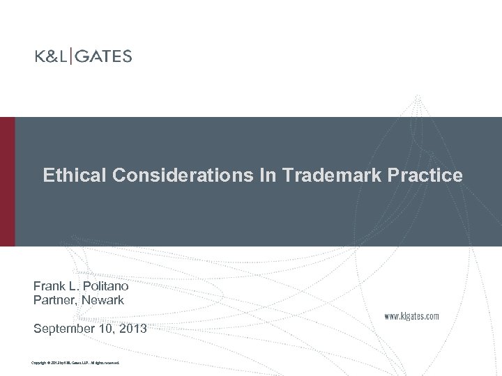 Ethical Considerations In Trademark Practice Frank L. Politano Partner, Newark September 10, 2013 Copyright