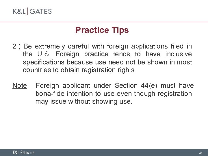 Practice Tips 2. ) Be extremely careful with foreign applications filed in the U.