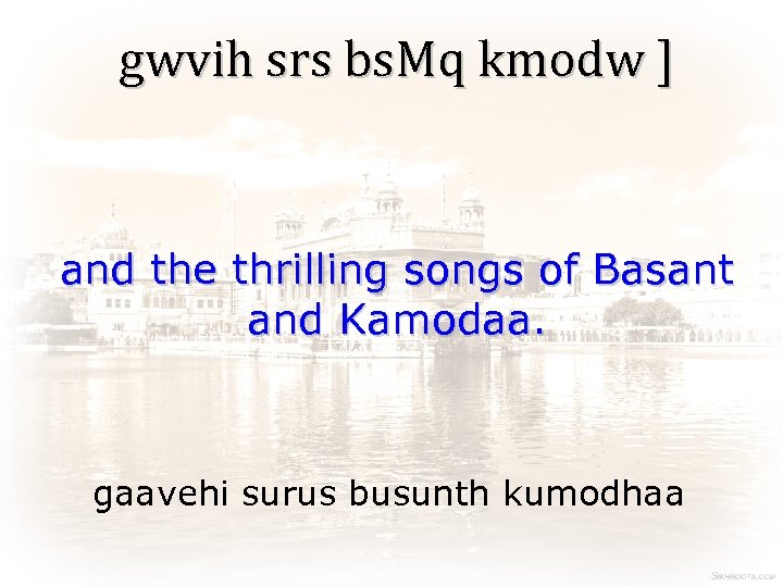 gwvih srs bs. Mq kmodw ] and the thrilling songs of Basant and Kamodaa.
